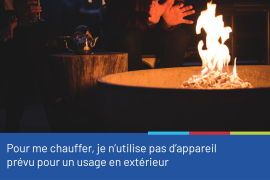 Photo d'un braséro avec à l'arrière plan une personne se réchauffant les mains, accompagnée du conseil "Pour me chauffer, je n'utilise pas d'appareil prévu pour un usage en extérieur".